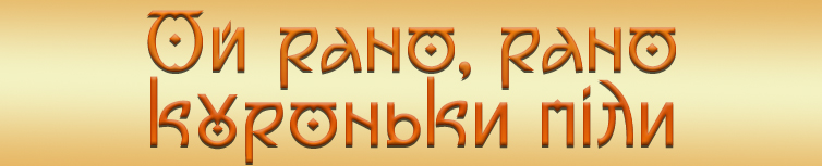 ОЙ РАНО, РАНО КУРОНЬКИ ПІЛИ